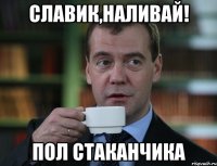 славик,наливай! пол стаканчика