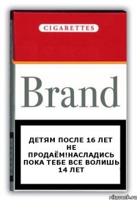 Детям после 16 лет не продаём!Насладись пока тебе все волишь 14 лет