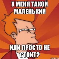 у меня такой маленький или просто не стоит?