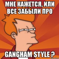 мне кажется, или все забыли про gangham style ?