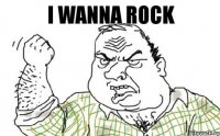 I wanna rock