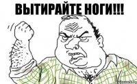 ВЫТИРАЙТЕ НОГИ!!!