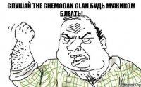 Слушай The Chemodan Clan будь мужиком блеать!