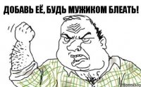 Добавь её, будь мужиком блеать!