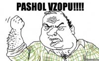 Pashol vzopu!!!