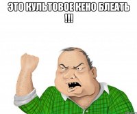 это культовое кено блеать !!! 