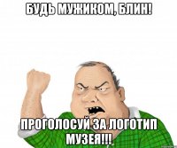 будь мужиком, блин! проголосуй за логотип музея!!!