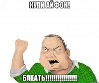 купи айфон! блеать!!!