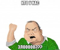 кто у нас злооооо???