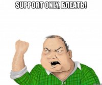 support only, блеать! 