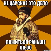 не царское это дело ложиться раньше 00:00