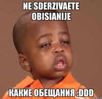 ne sderzivaete obisianije какие обещания :ddd