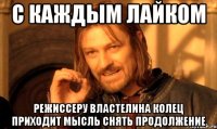 с каждым лайком режиссеру властелина колец приходит мысль снять продолжение