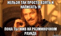 нельзя так просто взять и написать !r пока ты жив на разминочном раунде