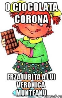 o ciocolata corona frza iubita a lui veronica munteanu