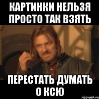 картинки нельзя просто так взять перестать думать о ксю