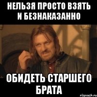 нельзя просто взять и безнаказанно обидеть старшего брата