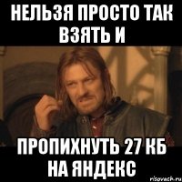 нельзя просто так взять и пропихнуть 27 кб на яндекс