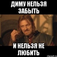 диму нельзя забыть и нельзя не любить