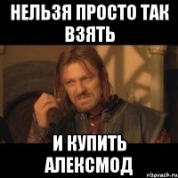 нельзя просто так взять и купить алексмод