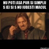 nu poti asa pur si simplu s iei si s nu iubesti macul 