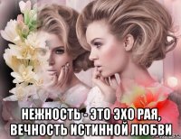  нежность - это эхо рая, вечность истинной любви