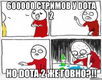 600000 стримов у Dota 2 Но dota 2 же говно?!!