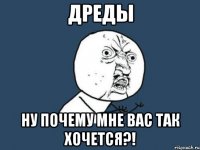 дреды ну почему мне вас так хочется?!