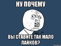 ну почему вы ставите так мало лайков?