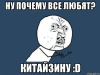 ну почему все любят? китайзину :d