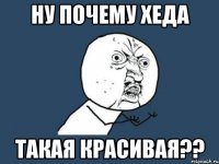 ну почему хеда такая красивая??