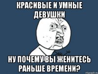 красивые и умные девушки ну почему вы женитесь раньше времени?