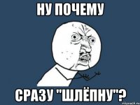 ну почему сразу "шлёпну"?