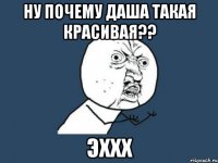 ну почему даша такая красивая?? эххх