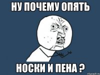 ну почему опять носки и пена ?