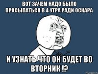 вот зачем надо было просыпаться в 4 утра ради оскара и узнать что он будет во вторник !?