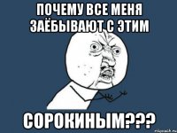 почему все меня заёбывают с этим сорокиным???