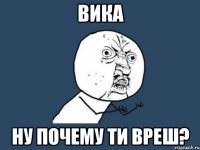 вика ну почему ти вреш?