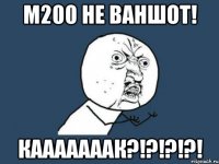 м200 не ваншот! кааааааак?!?!?!?!