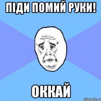 піди помий руки! оккай