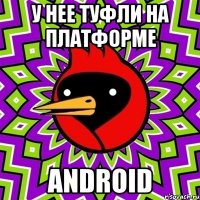 у нее туфли на платформе android