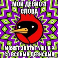 мой девис 4 слова может зватит уже а ? со всоими девисами