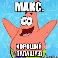 макс. хороший папаша:d