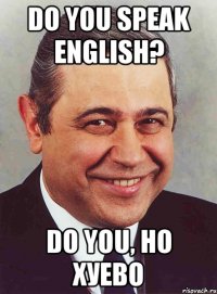 do you speak english? do you, но хуево