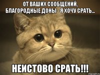 от ваших сообщений, благородные доны - я хочу срать... неистово срать!!!