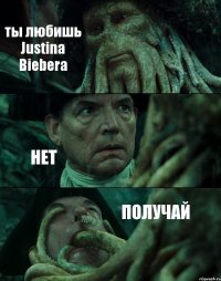 ты любишь Justinа Bieberа НЕТ ПОЛУЧАЙ