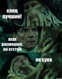 елец лучший! ахах расмешил, он отстой ок сука