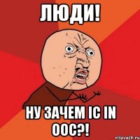 люди! ну зачем ic in ooc?!