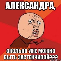 александра, сколько уже можно быть застенчивой???