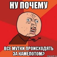 ну почему все мутки происходять за камелотом?